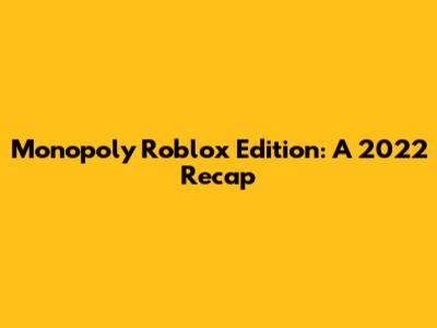 Monopoly Roblox Edition: A 2022 Recap
