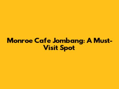 Monroe Cafe Jombang: A Must-Visit Spot