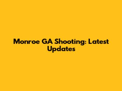 Monroe GA Shooting: Latest Updates