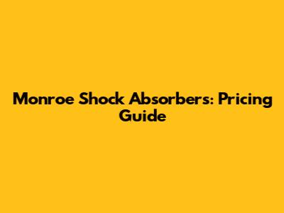 Monroe Shock Absorbers: Pricing Guide
