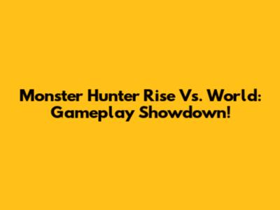 Monster Hunter Rise Vs. World: Gameplay Showdown!