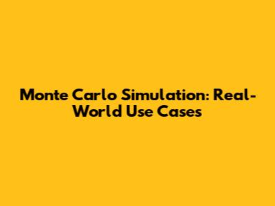 Monte Carlo Simulation: Real-World Use Cases
