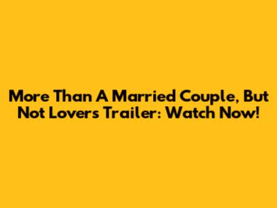 More Than A Married Couple, But Not Lovers Trailer: Watch Now!