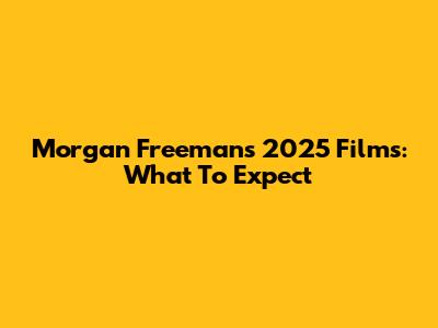 Morgan Freeman's 2025 Films: What To Expect