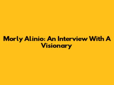 Morly Alinio: An Interview With A Visionary