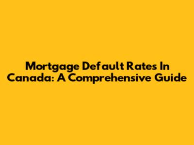Mortgage Default Rates In Canada: A Comprehensive Guide