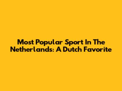 Most Popular Sport In The Netherlands: A Dutch Favorite