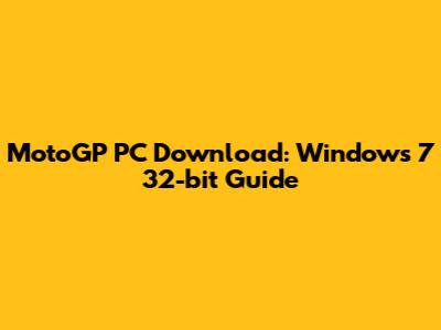 MotoGP PC Download: Windows 7 32-bit Guide