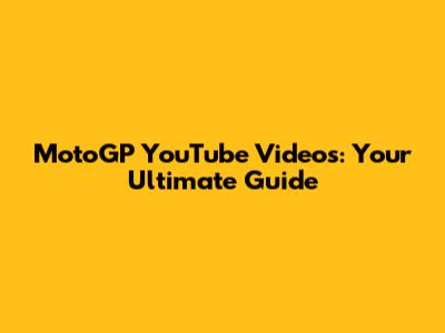 MotoGP YouTube Videos: Your Ultimate Guide