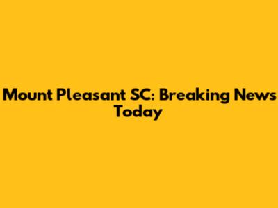 Mount Pleasant SC: Breaking News Today