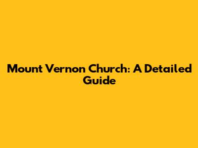 Mount Vernon Church: A Detailed Guide