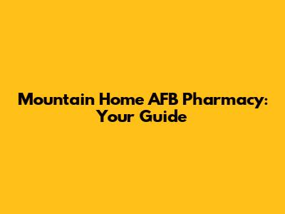Mountain Home AFB Pharmacy: Your Guide