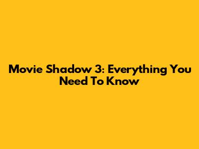 Movie Shadow 3: Everything You Need To Know