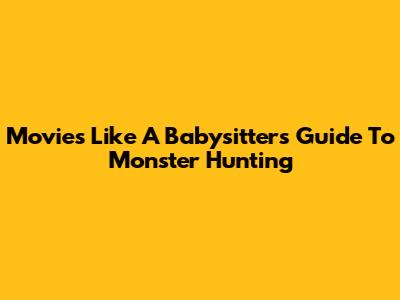 Movies Like A Babysitter's Guide To Monster Hunting