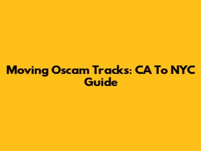 Moving Oscam Tracks: CA To NYC Guide