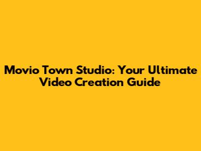 Movio Town Studio: Your Ultimate Video Creation Guide