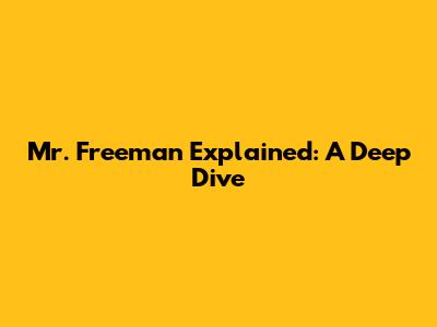 Mr. Freeman Explained: A Deep Dive