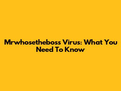 Mrwhosetheboss Virus: What You Need To Know