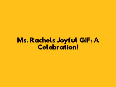 Ms. Rachel's Joyful GIF: A Celebration!
