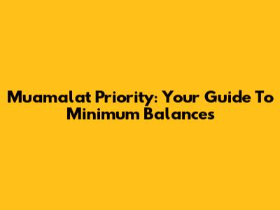 Muamalat Priority: Your Guide To Minimum Balances