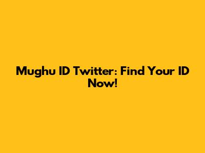 Mughu ID Twitter: Find Your ID Now!