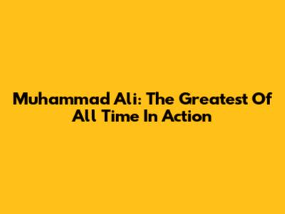 Muhammad Ali: The Greatest Of All Time In Action