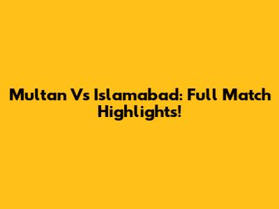 Multan Vs Islamabad: Full Match Highlights!