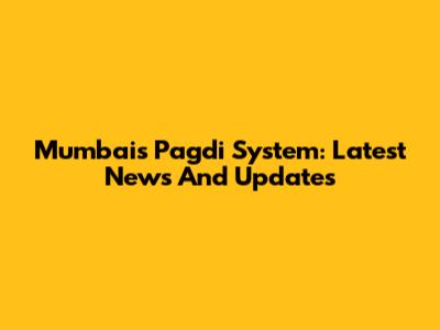 Mumbai's Pagdi System: Latest News And Updates