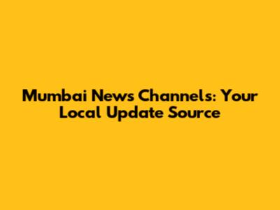 Mumbai News Channels: Your Local Update Source