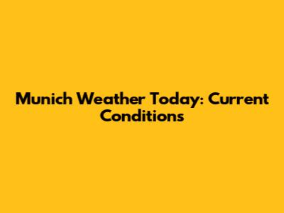 Munich Weather Today: Current Conditions