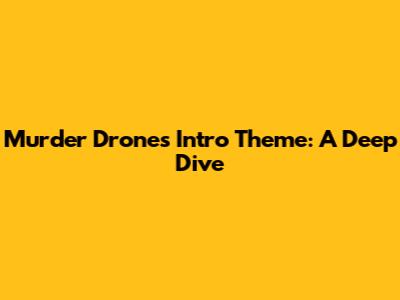 Murder Drones Intro Theme: A Deep Dive