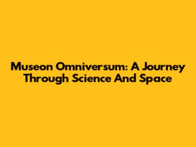 Museon Omniversum: A Journey Through Science And Space