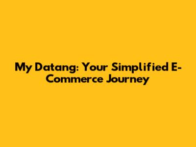 My Datang: Your Simplified E-Commerce Journey