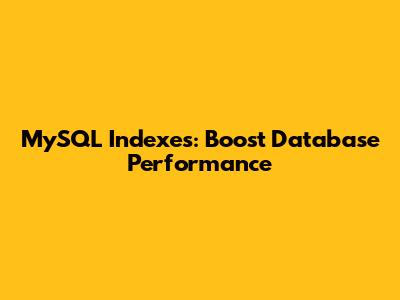 MySQL Indexes: Boost Database Performance