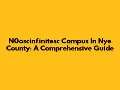 N0oscinfinitesc Campus In Nye County: A Comprehensive Guide
