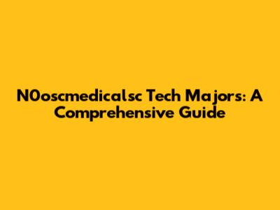 N0oscmedicalsc Tech Majors: A Comprehensive Guide