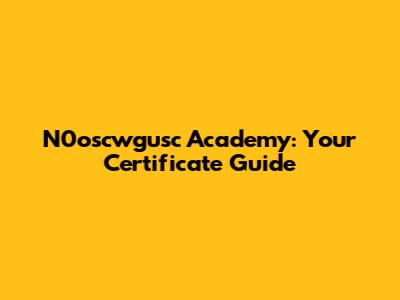 N0oscwgusc Academy: Your Certificate Guide