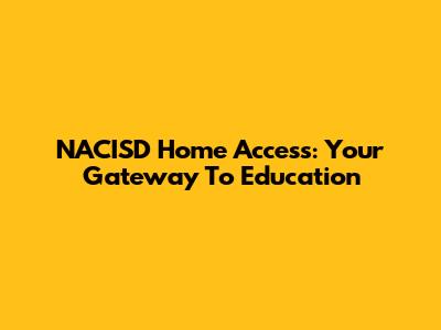NACISD Home Access: Your Gateway To Education