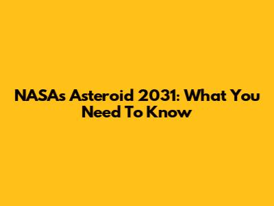 NASA's Asteroid 2031: What You Need To Know