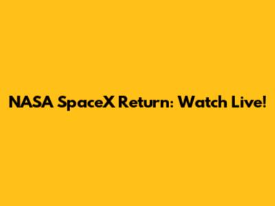 NASA SpaceX Return: Watch Live!