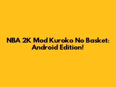 NBA 2K Mod Kuroko No Basket: Android Edition!