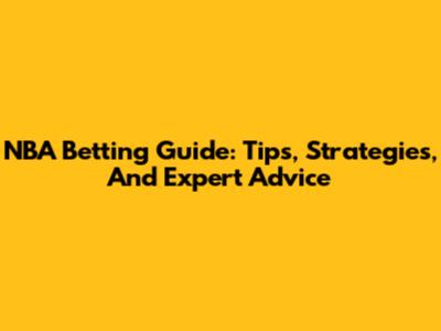 NBA Betting Guide: Tips, Strategies, And Expert Advice