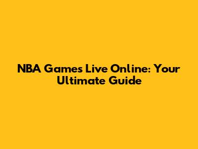 NBA Games Live Online: Your Ultimate Guide