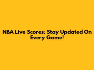NBA Live Scores: Stay Updated On Every Game!