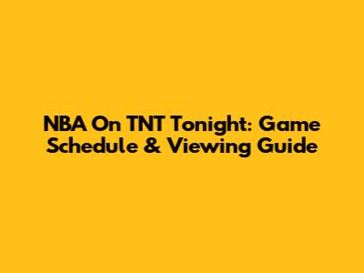NBA On TNT Tonight: Game Schedule & Viewing Guide
