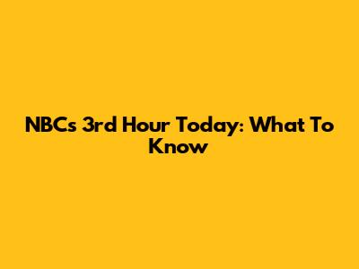 NBC's 3rd Hour Today: What To Know