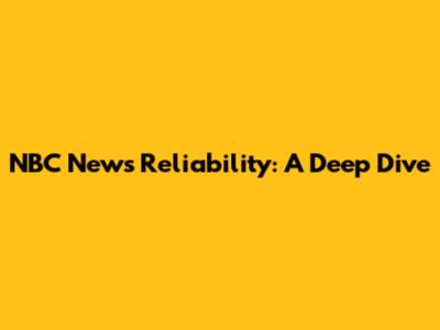 NBC News Reliability: A Deep Dive