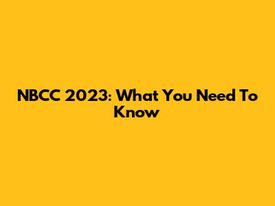 NBCC 2023: What You Need To Know