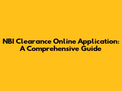 NBI Clearance Online Application: A Comprehensive Guide