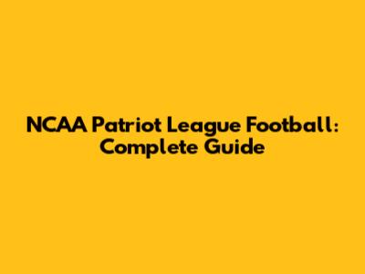 NCAA Patriot League Football: Complete Guide